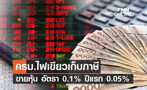 ครม.ไฟเขียว เก็บภาษีขายหุ้นอัตรา 0.1% ปีแรกเริ่มที่ 0.05%