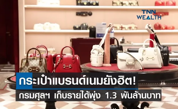 กระเป๋าแบรนด์เนมยังฮิต! กรมศุลฯ เก็บรายได้พุ่ง 1.3 พันล้านบาท