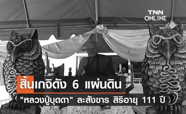 สิ้นแล้ว หลวงปู่บุดดา ปัญญาธโร เกจิดัง 6 แผ่นดิน สิริอายุ 111 ปี