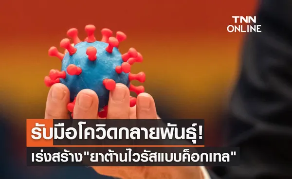 รับมือโควิดกลายพันธุ์! เร่งสร้างปราการด่านที่ 4 ยาต้านไวรัสแบบค็อกเทล