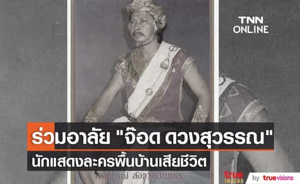 นักแสดงรุ่นใหญ่ละครพื้นบ้าน จ๊อด ดวงสุวรรณ  เสียชีวิตแล้ว