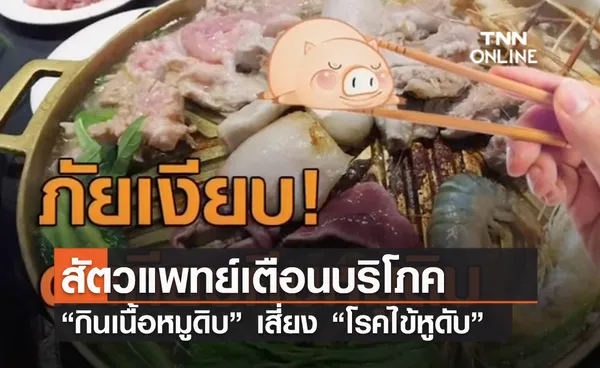 (คลิป) สัตวแพทย์เตือนบริโภค “กินเนื้อหมูดิบ” เสี่ยง “โรคไข้หูดับ” 