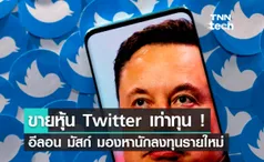 ขายหุ้น Twitter เท่าทุน ! อีลอน มัสก์ มองหานักลงทุนรายใหม่