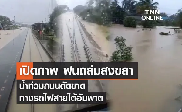 เปิดภาพ ฝนถล่มสงขลา  น้ำท่วมถนนตัดขาด ทางรถไฟสายใต้อัมพาต