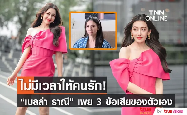  เบลล่า ราณี กับ 3 ข้อเสีย! ของตัวเอง จนไม่มีเวลาให้คนรัก