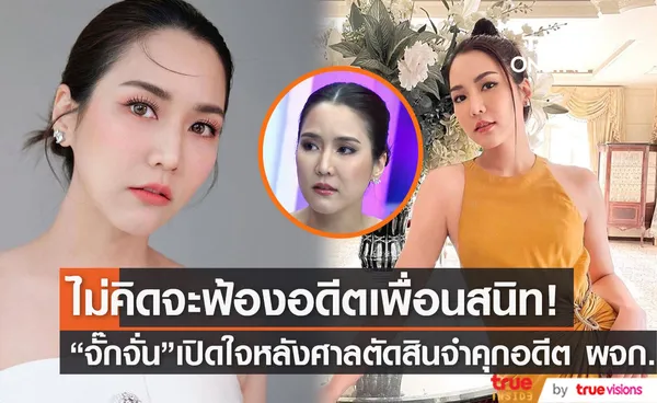  จั๊กจั่น เปิดใจ หลังศาลตัดสินจำคุกอดีตคนสนิท 9 เดือน คดีโลกสองใบ 