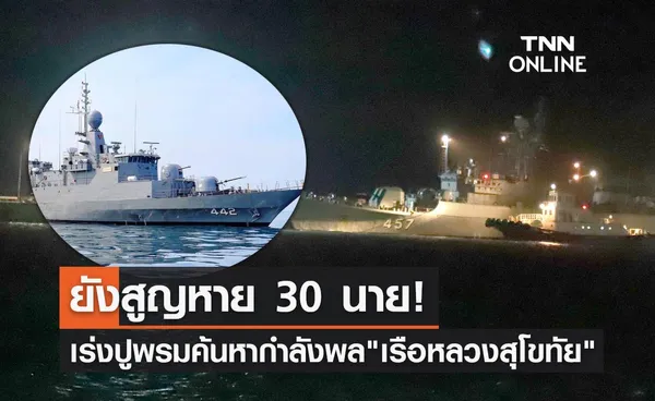 กำลังพล เรือหลวงสุโขทัย ยังสูญหาย 30 นาย ปูพรมค้นหาต่อเนื่อง