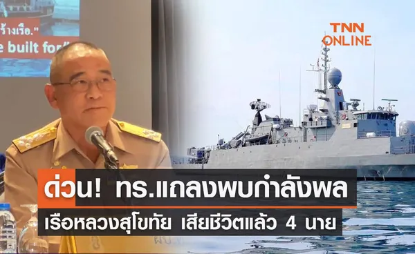 ด่วน! ทร.แถลงพบกำลังพลเรือหลวงสุโขทัย เสียชีวิตแล้ว 4 นาย  