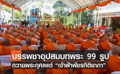 บรรพชาอุปสมบทพระ 99 รูป ถวายพระกุศลแด่ “เจ้าฟ้าพัชรกิติยาภา”