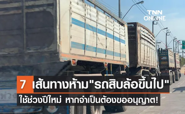 ปีใหม่ 2566 ห้าม รถสิบล้อขึ้นไป ใช้ 7 เส้นทาง ดูขั้นตอนขออนุญาตที่นี่!