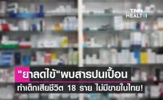 ยาลดไข้ ที่พบสารปนเปื้อนทำเด็กเสียชีวิต 18 ราย ไม่มีขายในไทย!