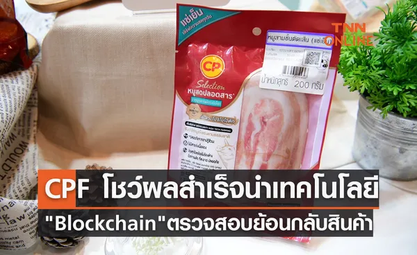  CPF โชว์ผลสำเร็จนำเทคโนโลยี Blockchainตรวจสอบย้อนกลับสินค้า