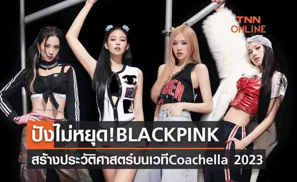 BLACKPINK สร้างประวัติศาสตร์ ขึ้นโชว์บนเวที Coachella 2023 ในฐานะ Headliners 