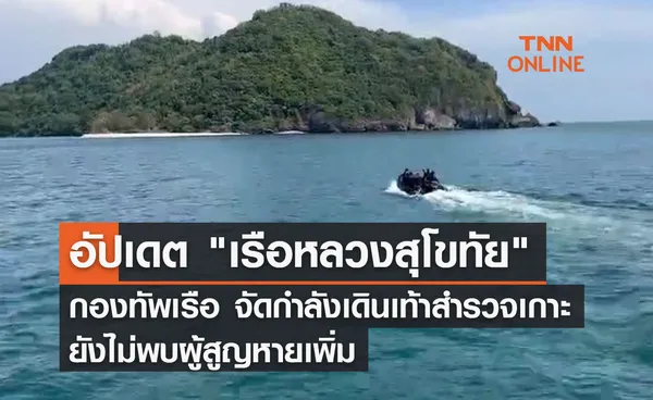 เรือหลวงสุโขทัย กองทัพเรือ จัดกำลังเดินเท้าสำรวจเกาะ ยังไม่พบผู้สูญหายเพิ่ม