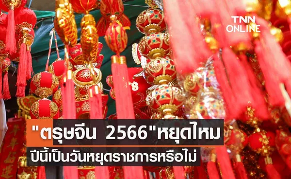 ตรุษจีน 2566 หยุดไหม ปีนี้ประกาศเป็นวันหยุดราชการหรือไม่