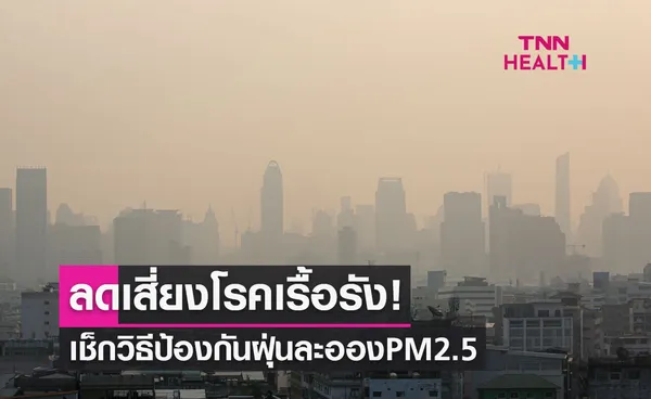 ลดเสี่ยงโรคเรื้อรัง! เช็กวิธีป้องกันหากต้องเผชิญฝุ่นละออง PM 2.5