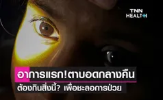 ‘โรคตาบอดกลางคืน’ เปิดอาการแรกเริ่ม-ต้องกินสิ่งนี้? ชะลอการป่วย