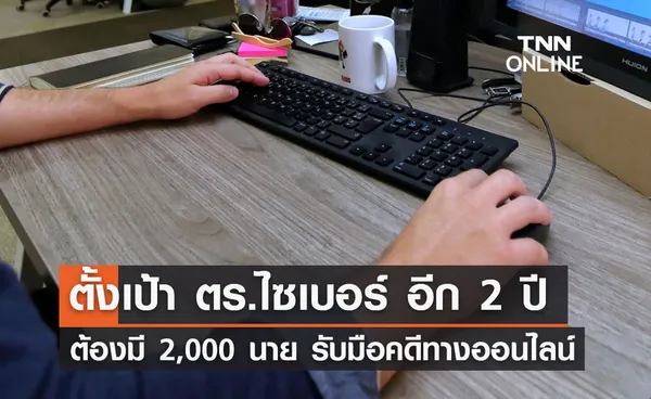 ตั้งเป้า ตร.ไซเบอร์ อีก 2 ปี ต้องมี 2,000 นาย พร้อมรับทำคดีทางออนไลน์    