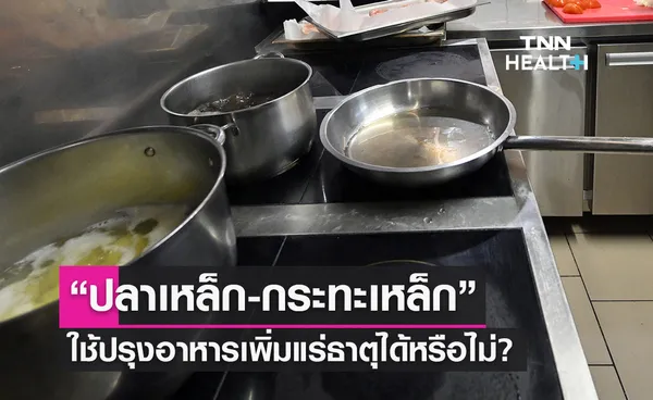 ไขข้อสงสัย “ปลาเหล็ก-กระทะเหล็ก” ปรุงอาหารช่วยเพิ่มธาตุเหล็ก จริงหรือไม่?