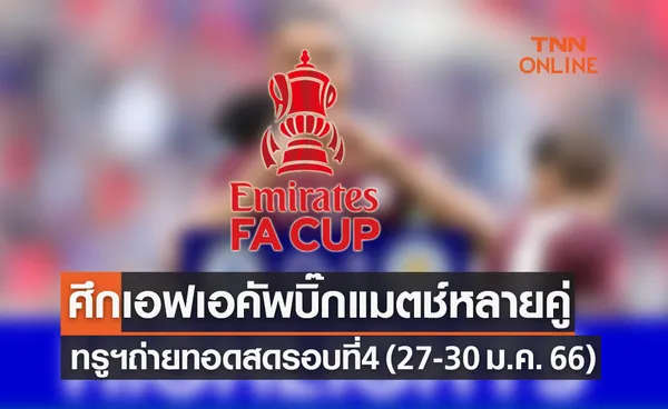 โปรแกรมถ่ายทอดสดฟุตบอล เอฟเอ คัพ 2022-23 รอบสี่ (27-30 ม.ค. 66)