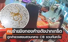 คนร้ายชิงทอง ห้างดังย่านปากเกร็ด ถูกตำรวจสอบสวนกลาง CIB รวบทันควัน