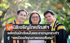 มูลนิธิเจริญโภคภัณฑ์พัฒนาชีวิตชนบท ... ผลักดันนักเรียนในพระราชานุเคราะห์ฯ สู่ “พลเมืองดีคุณภาพของสังคม”