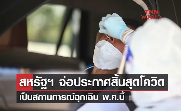 สหรัฐฯ เตรียมประกาศสิ้นสุดโควิด-19 เป็นสถานการณ์ฉุกเฉิน พ.ค.นี้