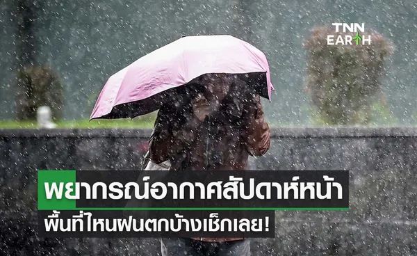 กรมอุตุนิยมวิทยา พยากรณ์อากาศสัปดาห์หน้า พื้นที่ไหนฝนตกบ้างเช็กเลย!