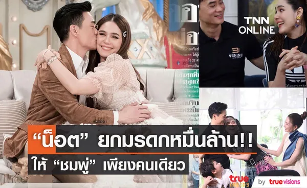 น็อต วิศรุต ยกสมบัติหมื่นล้าน ให้ ชมพู่ อารยา คนเดียว