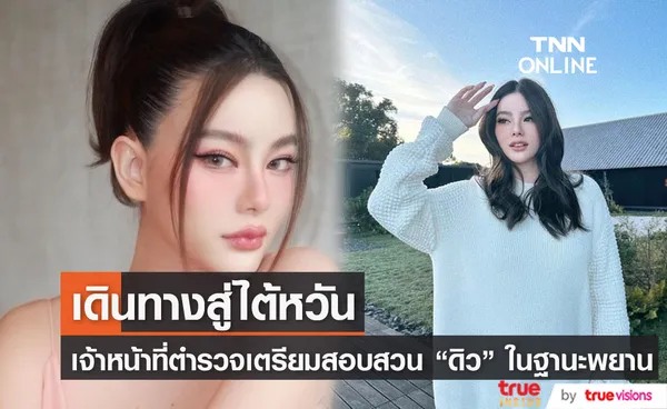 ตำรวจไซเบอร์เตรียมบินตรงสู่ไต้หวัน สอบปากคำ ดิว อริสรา ในฐานะพยาน 