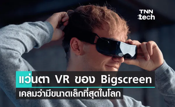 แว่นตา VR ของ Bigscreen เคลมว่ามีขนาดเล็กที่สุดในโลก