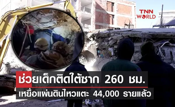 ปาฏิหาริย์! ช่วยเด็กติดใต้ซาก 260 ชม. เหยื่อแผ่นดินไหวแตะ 44,000 ราย