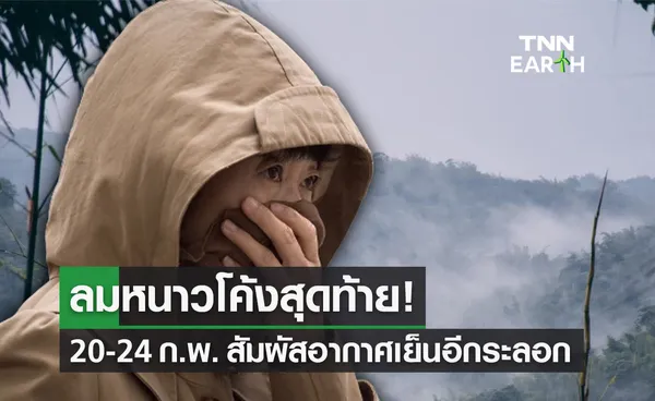 สภาพอากาศหนาวโค้งสุดท้าย!  20-24 ก.พ. สัมผัสมวลอากาศเย็นอีกระลอก