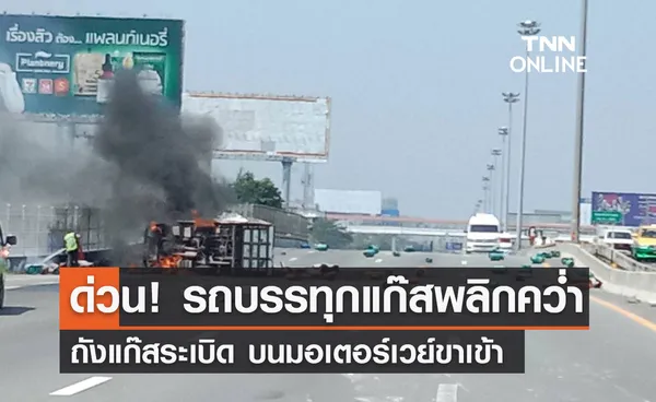 ด่วน! รถบรรทุกแก๊ส พลิกคว่ำ ถังแก๊สระเบิด บนมอเตอร์เวย์ขาเข้า 