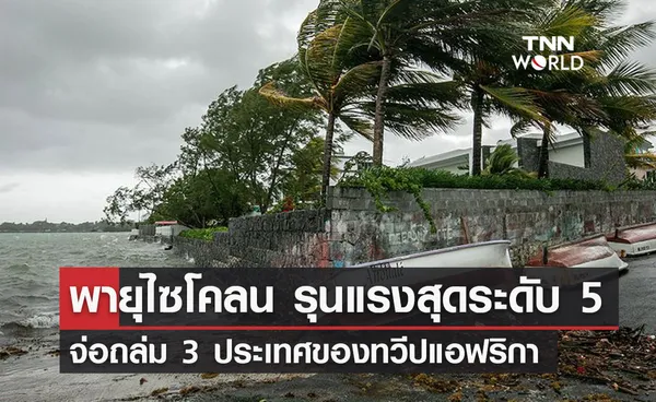 พายุไซโคลน รุนแรงสุดระดับ 5 จ่อถล่ม 3 ประเทศทางใต้ของทวีปแอฟริกา