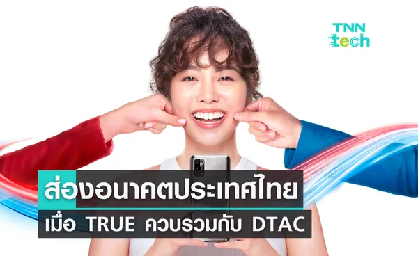 ส่องอนาคตประเทศไทย เมื่อ TRUE ควบรวม DTAC 