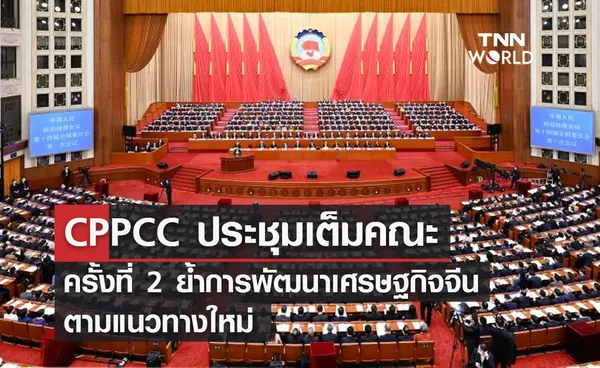 CPPCC ประชุมเต็มคณะครั้งที่ 2 ย้ำการพัฒนาเศรษฐกิจจีนตามแนวทางใหม่