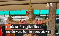 ชาวเน็ตโพสต์ปกป้อง “นาฏศิลป์ไทย” เผยแม่เป็นคนช่วยฟื้นฟูศิลปะรำกัมพูชา 