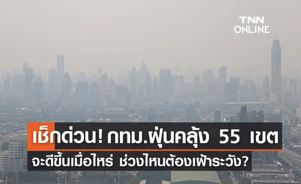 ฝุ่น PM2.5 เช้านี้ กทม.เกินมาตรฐาน 55 เขต ช่วงไหนต้องเฝ้าระวังอีก?