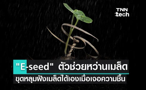 เจ๋ง ! E-seed ตัวช่วยเพาะเมล็ด ขุดหลุมฝังเมล็ดได้เองเมื่อเจอความชื้น