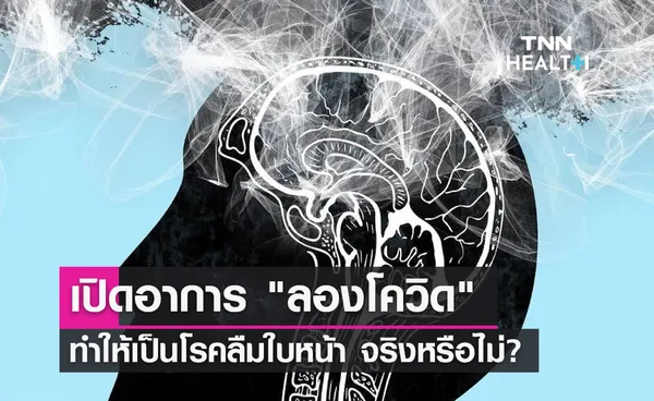 เปิดอาการ ลองโควิด ทำให้เป็นโรคลืมใบหน้า จริงหรือไม่?