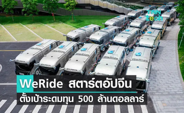 WeRide สตาร์ตอัปจีนตั้งเป้าระดมทุน 500 ล้านดอลลาร์สหรัฐ เพื่อเตรียมขยายกิจการ