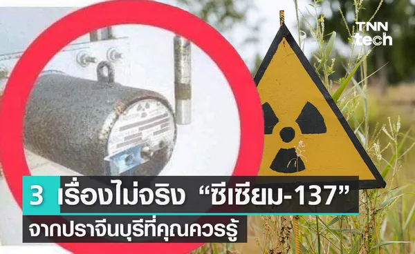 3 เรื่องไม่จริง “ซีเซียม-137” จากปราจีนบุรีที่คุณควรรู้