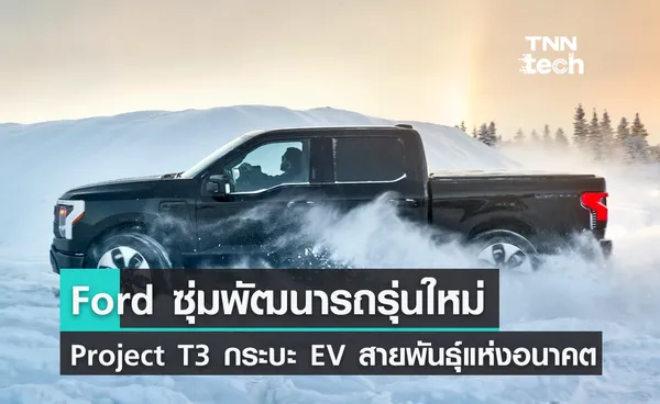 Ford ซุ่มพัฒนา Project T3 กระบะ EV ขับขี่อัตโนมัติสายพันธุ์ใหม่ ดุดันกว่าทุกคันที่เคยมีมา