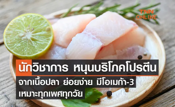 นักวิชาการ หนุนบริโภคโปรตีนจากเนื้อปลา ย่อยง่าย มีโอเมก้า-3 เหมาะทุกเพศทุกวัย