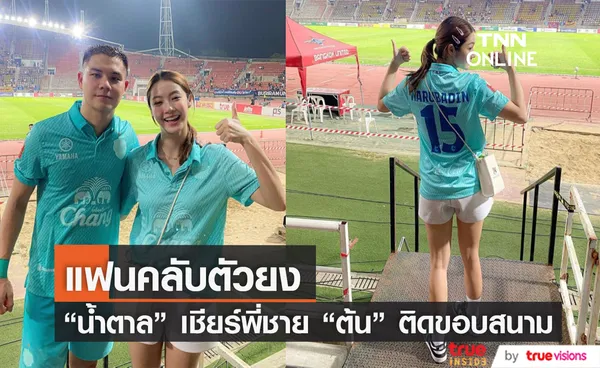 โมเมนต์น่ารัก น้ำตาล ทิพย์นารี ตามเชียร์พี่ชาย ต้น นฤบดินทร์ ติดขอบสนาม