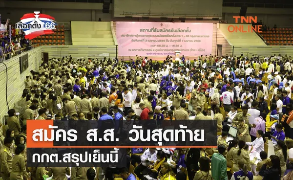 เลือกตั้ง 2566 สมัคร ส.ส. วันสุดท้าย กกต.สรุปเย็นนี้