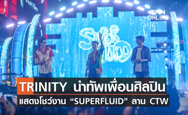 TRINITY นำทัพเพื่อนศิลปิน แสดงโชว์งาน “SUPERFLUID” กลางลาน CTW