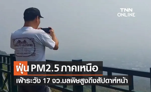 สถานการณ์ฝุ่น PM2.5 ภาคเหนือ เฝ้าระวัง 17 จว. มลพิษสูงถึงสัปดาห์หน้า!