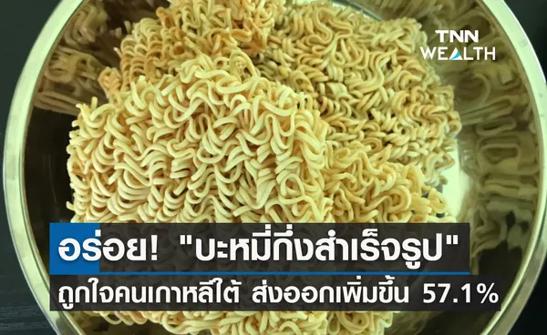 บะหมี่กึ่งสำเร็จรูปไทย อร่อย! เกาหลีใต้นิยมกิน ส่งออกเพิ่มขึ้น 57.1%